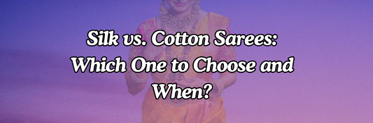 Silk vs. Cotton Sarees: Which One to Choose and When?